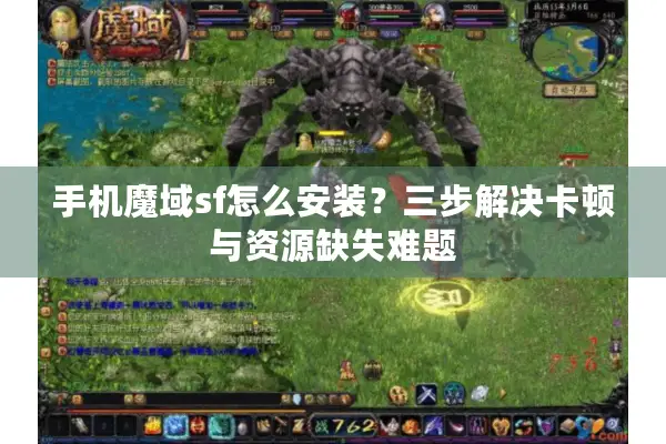 手机魔域sf怎么安装？三步解决卡顿与资源缺失难题