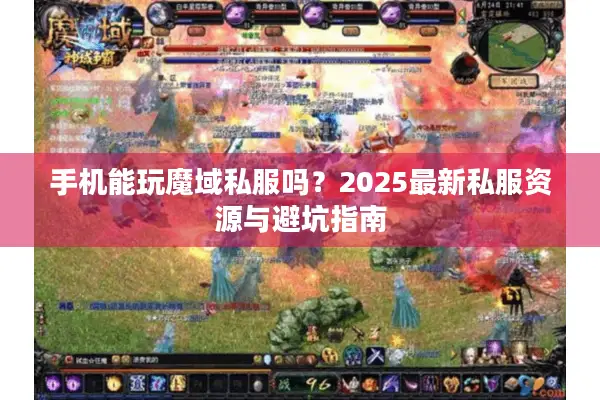 手机能玩魔域私服吗？2025最新私服资源与避坑指南