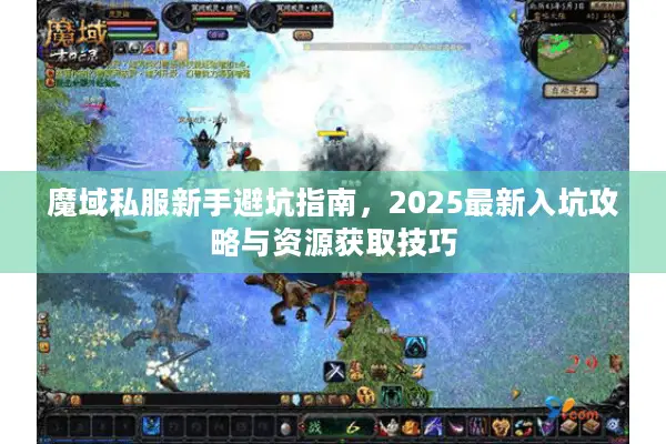 魔域私服新手避坑指南，2025最新入坑攻略与资源获取技巧