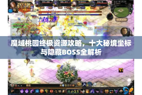 魔域桃园终极资源攻略，十大秘境坐标与隐藏BOSS全解析