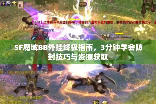 SF魔域BB外挂终极指南，3分钟学会防封技巧与资源获取