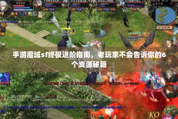 手游魔域sf终极进阶指南，老玩家不会告诉你的6个资源秘籍