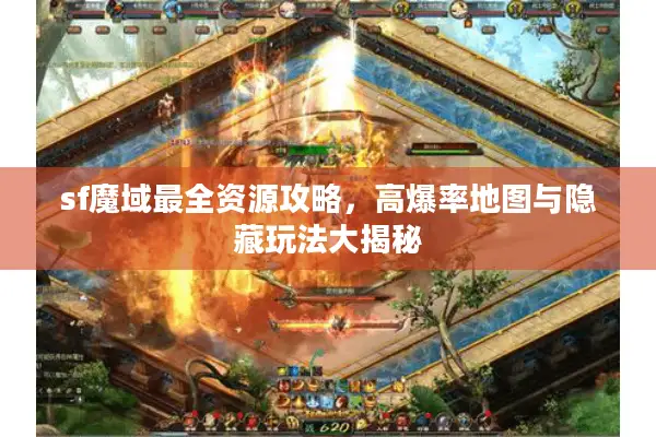 sf魔域最全资源攻略，高爆率地图与隐藏玩法大揭秘