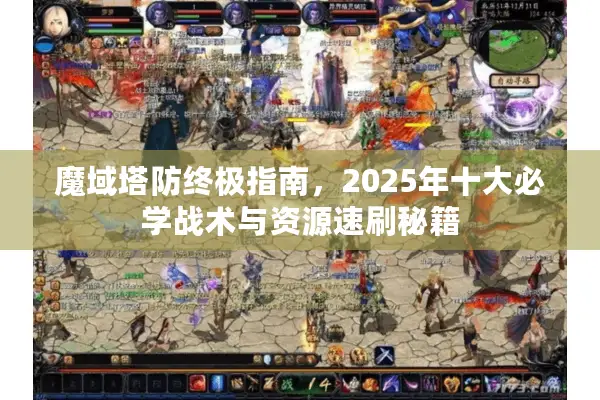 魔域塔防终极指南，2025年十大必学战术与资源速刷秘籍