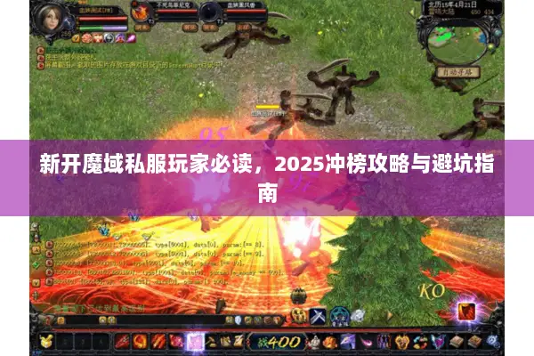 新开魔域私服玩家必读，2025冲榜攻略与避坑指南
