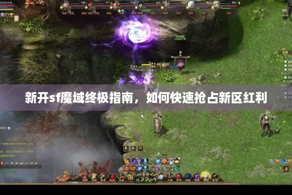 新开sf魔域终极指南，如何快速抢占新区红利