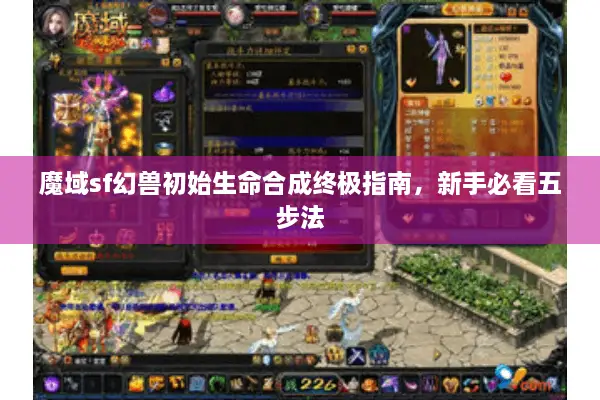 魔域sf幻兽初始生命合成终极指南，新手必看五步法