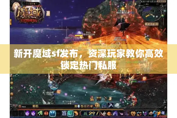 新开魔域sf发布,资深玩家教你高效锁定热门私服 新开魔域sf发布,资深玩家教你高效锁定热门私服