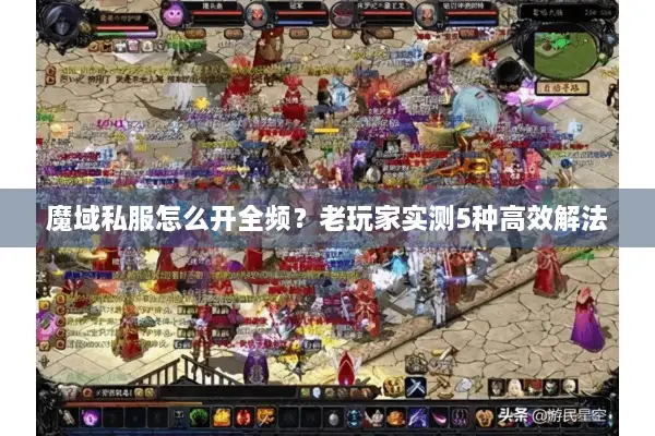 魔域私服怎么开全频？老玩家实测5种高效解法