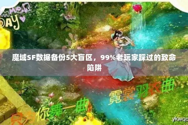 魔域SF数据备份5大盲区，99%老玩家踩过的致命陷阱