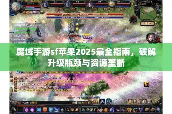魔域手游sf苹果2025最全指南，破解升级瓶颈与资源垄断