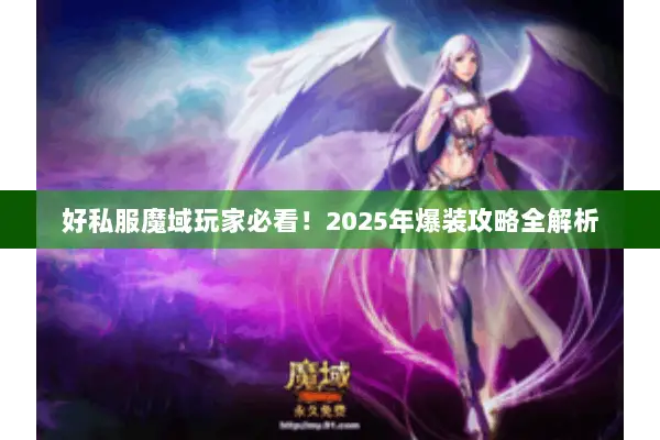 好私服魔域玩家必看！2025年爆装攻略全解析