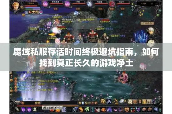 魔域私服存活时间终极避坑指南，如何找到真正长久的游戏净土