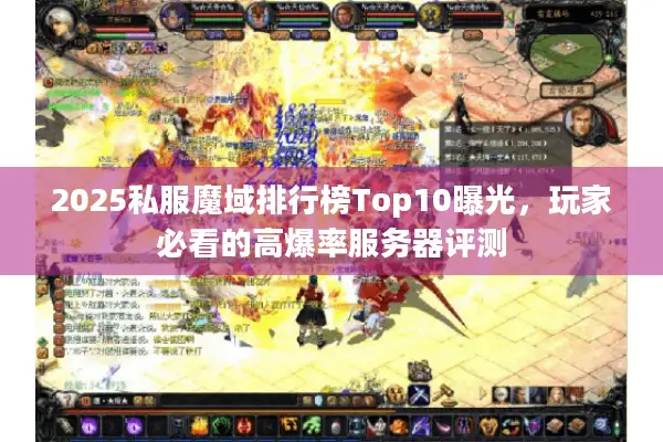 2025私服魔域排行榜Top10曝光，玩家必看的高爆率服务器评测