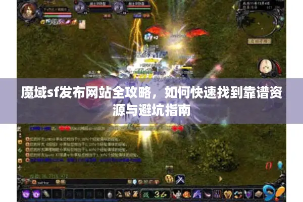 魔域sf发布网站全攻略，如何快速找到靠谱资源与避坑指南