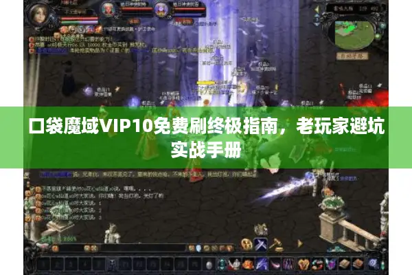 口袋魔域VIP10免费刷终极指南，老玩家避坑实战手册
