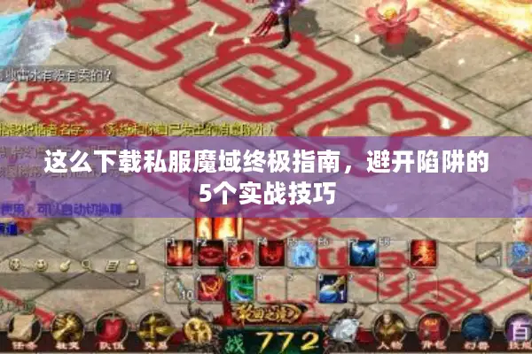 这么下载私服魔域终极指南，避开陷阱的5个实战技巧