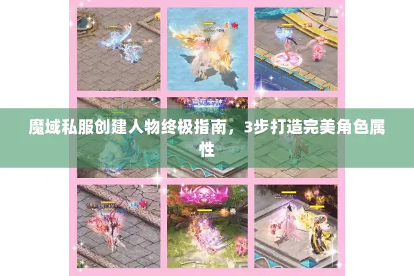 魔域私服创建人物终极指南，3步打造完美角色属性