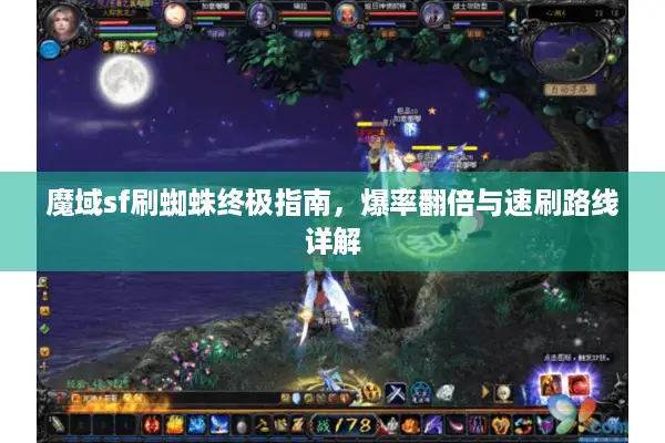 魔域sf刷蜘蛛终极指南，爆率翻倍与速刷路线详解