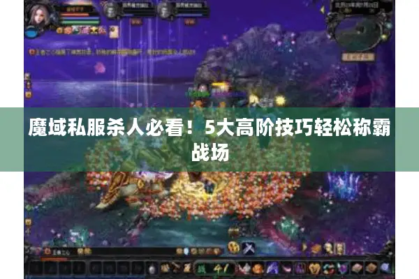 魔域私服杀人必看！5大高阶技巧轻松称霸战场