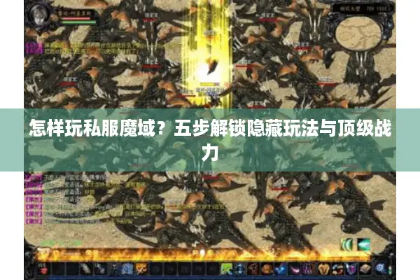 怎样玩私服魔域？五步解锁隐藏玩法与顶级战力