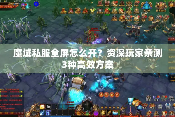魔域私服全屏怎么开？资深玩家亲测3种高效方案