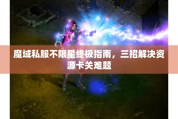 魔域私服不限星终极指南，三招解决资源卡关难题