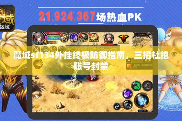 魔域sf134外挂终极防御指南，三招杜绝账号封禁