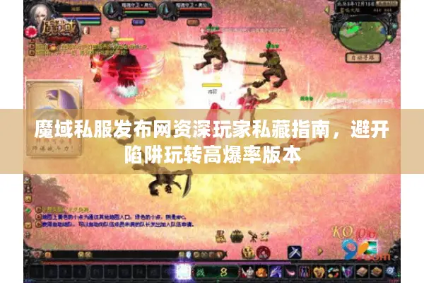 魔域私服发布网资深玩家私藏指南，避开陷阱玩转高爆率版本