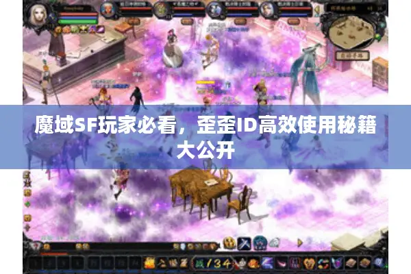 魔域SF玩家必看，歪歪ID高效使用秘籍大公开
