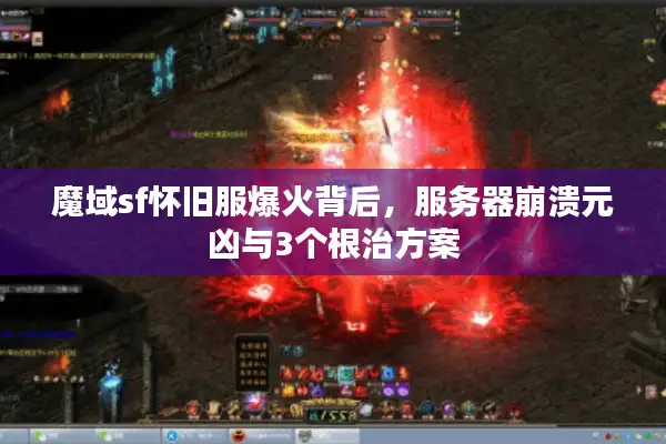 魔域sf怀旧服爆火背后，服务器崩溃元凶与3个根治方案