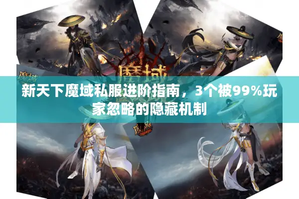 新天下魔域私服进阶指南，3个被99%玩家忽略的隐藏机制