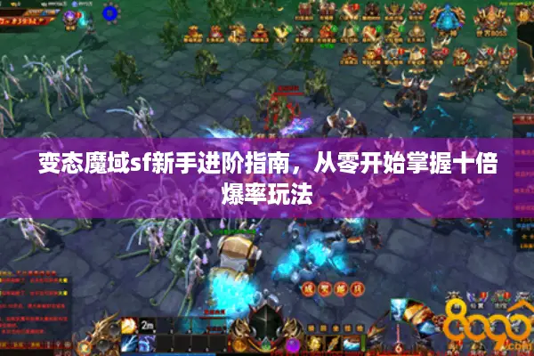 变态魔域sf新手进阶指南，从零开始掌握十倍爆率玩法