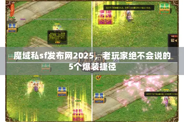 魔域私sf发布网2025，老玩家绝不会说的5个爆装捷径