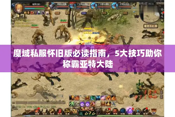 魔域私服怀旧版必读指南，5大技巧助你称霸亚特大陆