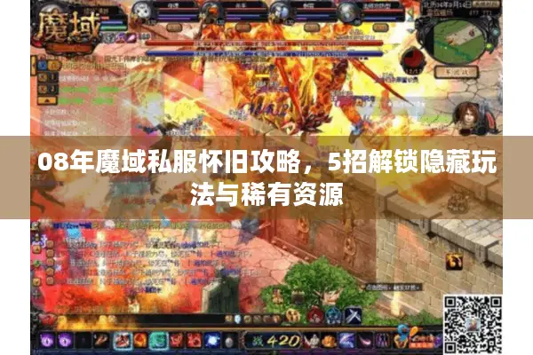 08年魔域私服怀旧攻略，5招解锁隐藏玩法与稀有资源