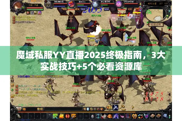 魔域私服YY直播2025终极指南,3大实战技巧+5个必看资源库 魔域私服YY直播2025终极指南,3大实战技巧+5个必看资源库