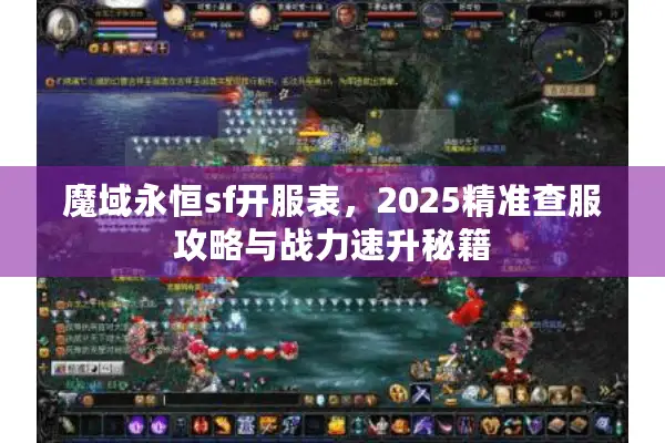 魔域永恒sf开服表，2025精准查服攻略与战力速升秘籍