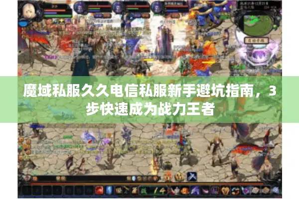 魔域私服久久电信私服新手避坑指南，3步快速成为战力王者