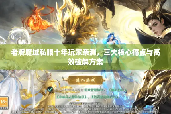 老牌魔域私服十年玩家亲测，三大核心痛点与高效破解方案