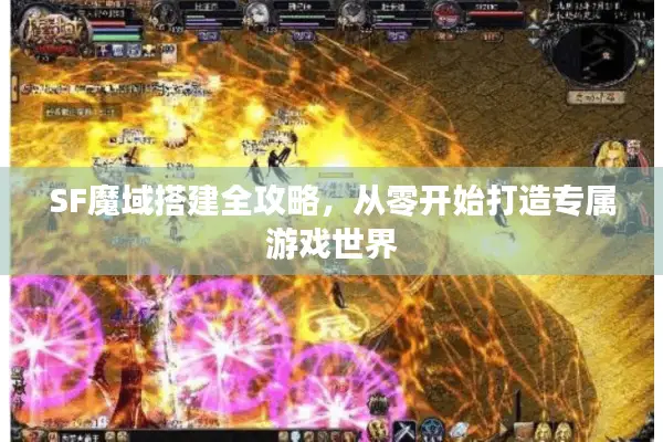 SF魔域搭建全攻略，从零开始打造专属游戏世界