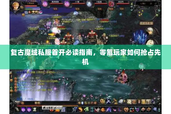复古魔域私服首开必读指南，零氪玩家如何抢占先机