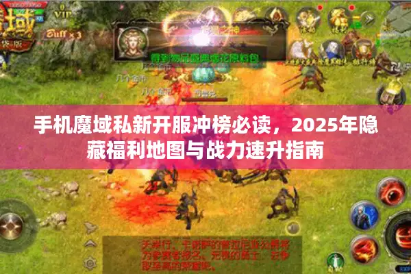 手机魔域私新开服冲榜必读，2025年隐藏福利地图与战力速升指南