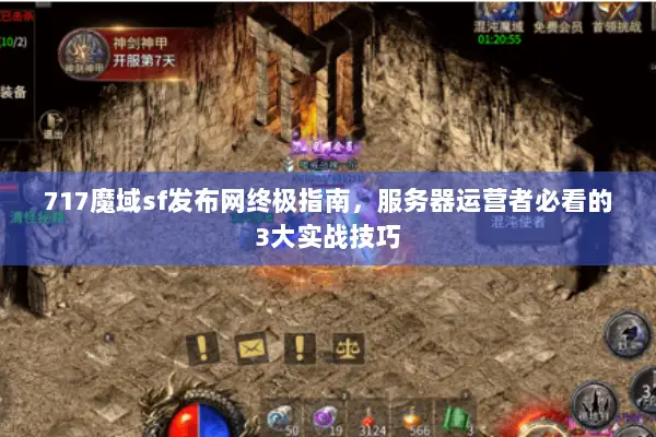 717魔域sf发布网终极指南，服务器运营者必看的3大实战技巧