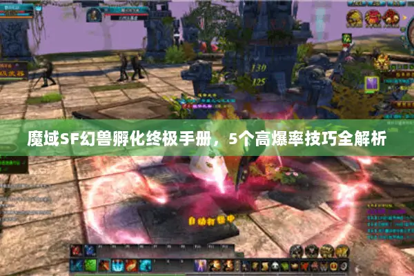 魔域SF幻兽孵化终极手册，5个高爆率技巧全解析