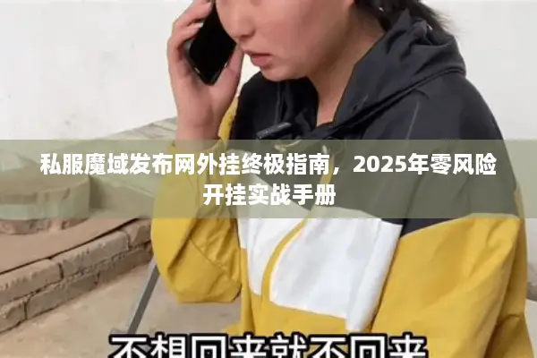 私服魔域发布网外挂终极指南，2025年零风险开挂实战手册