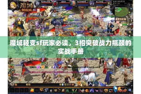 魔域轻变sf玩家必读，3招突破战力瓶颈的实战手册