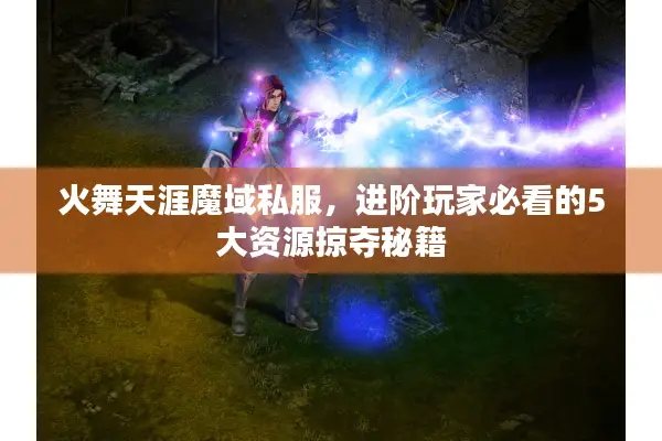 火舞天涯魔域私服，进阶玩家必看的5大资源掠夺秘籍
