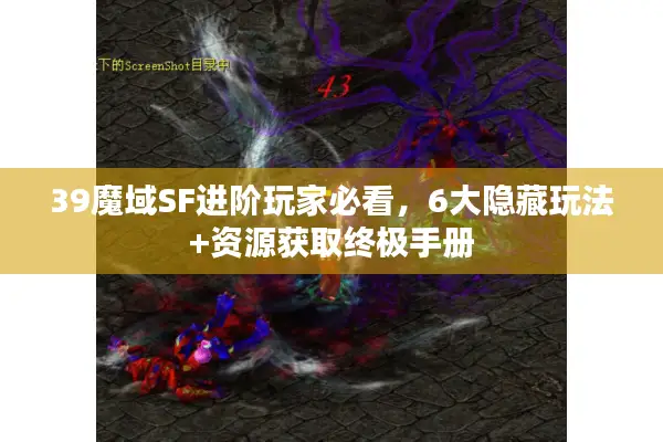 39魔域SF进阶玩家必看，6大隐藏玩法+资源获取终极手册