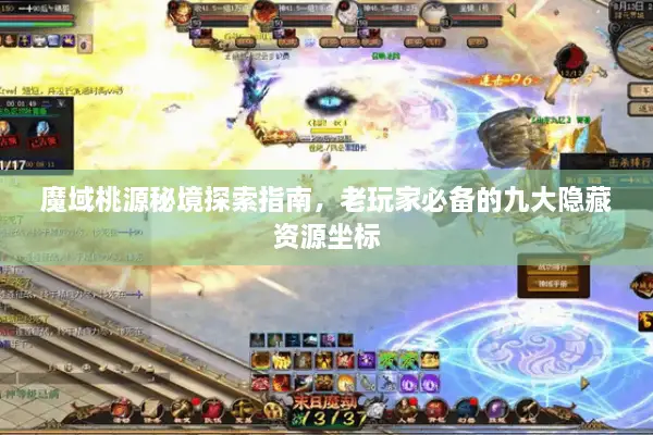 魔域桃源秘境探索指南，老玩家必备的九大隐藏资源坐标